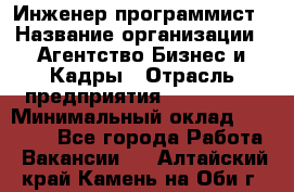 Инженер-программист › Название организации ­ Агентство Бизнес и Кадры › Отрасль предприятия ­ CTO, CIO › Минимальный оклад ­ 50 000 - Все города Работа » Вакансии   . Алтайский край,Камень-на-Оби г.